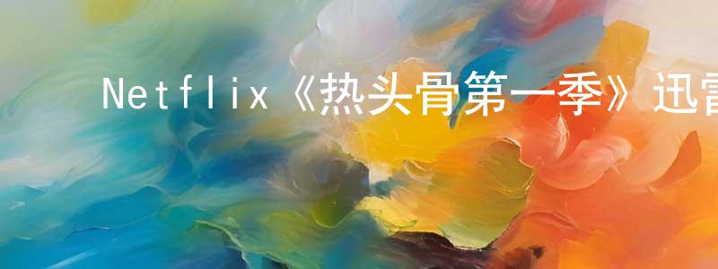 陈积斌的动漫综艺大全,Netflix《热头骨第一季》迅雷下载/在线观看/百度云-魔幻/科幻-美剧天堂